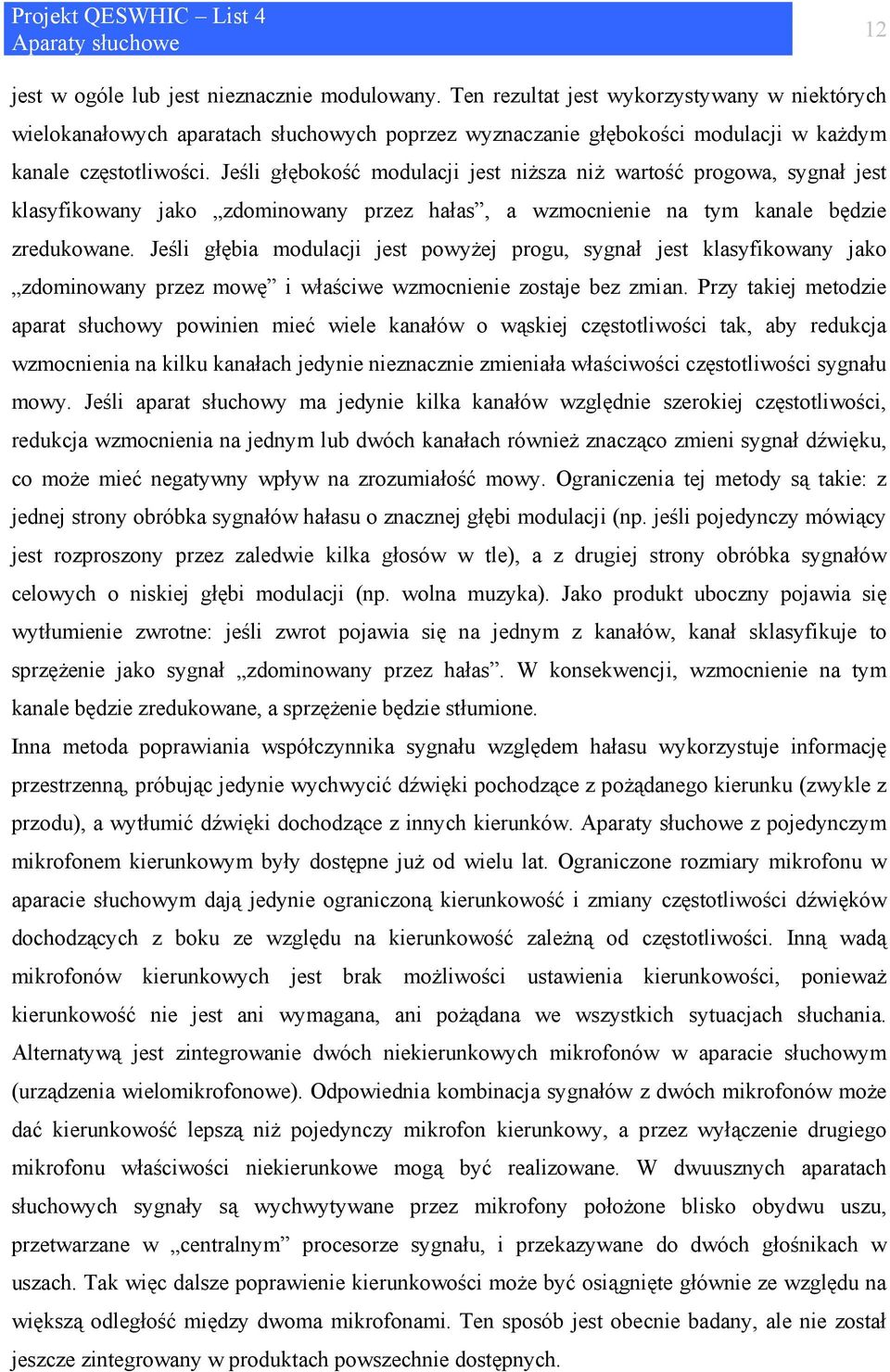 Jeśli głębokość modulacji jest niższa niż wartość progowa, sygnał jest klasyfikowany jako zdominowany przez hałas, a wzmocnienie na tym kanale będzie zredukowane.