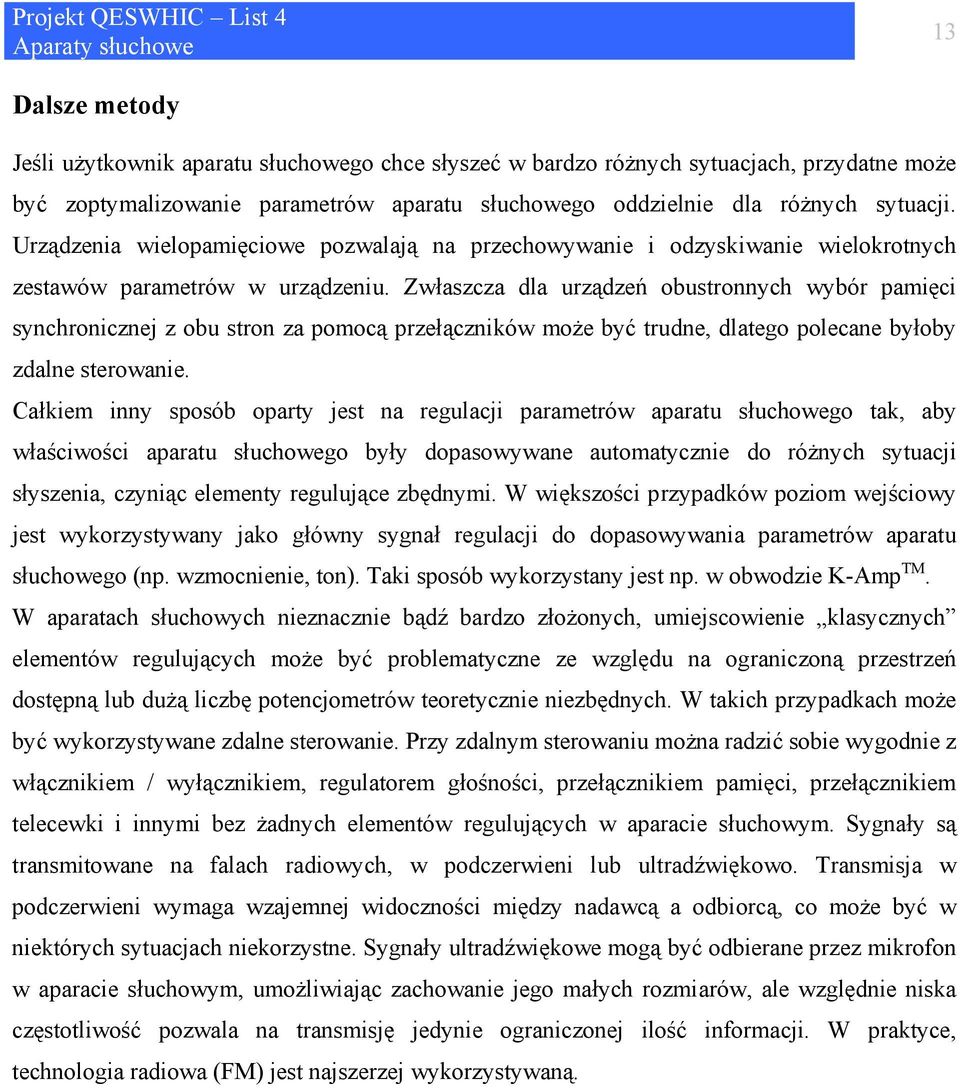 Zwłaszcza dla urządzeń obustronnych wybór pamięci synchronicznej z obu stron za pomocą przełączników może być trudne, dlatego polecane byłoby zdalne sterowanie.