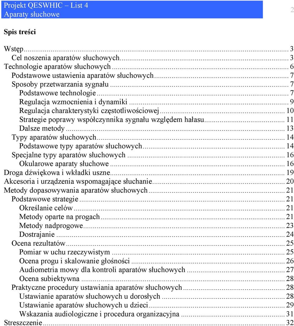 .. 13 Typy aparatów słuchowych... 14 Podstawowe typy aparatów słuchowych... 14 Specjalne typy aparatów słuchowych... 16 Okularowe aparaty słuchowe... 16 Droga dźwiękowa i wkładki uszne.