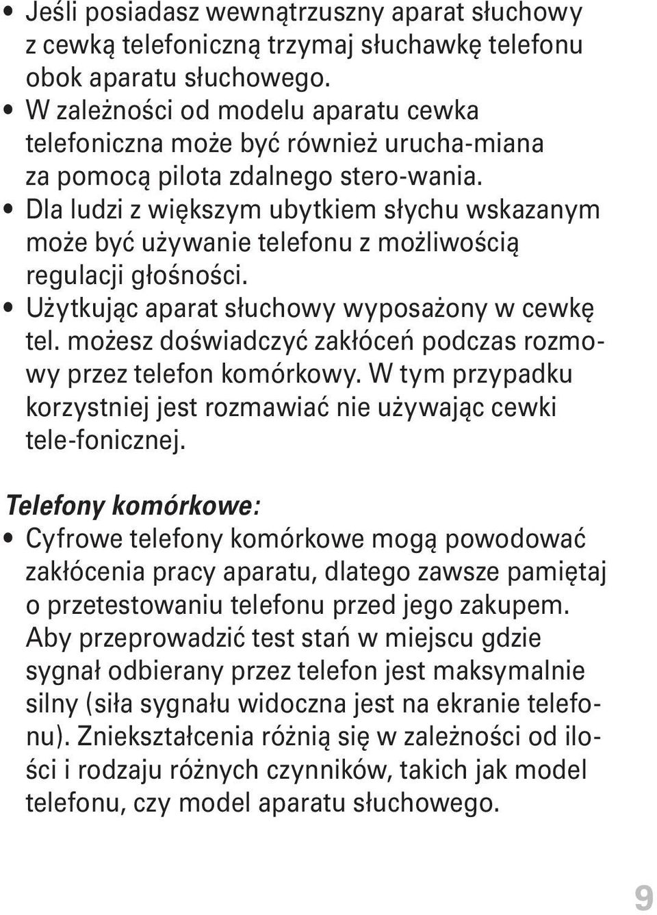 dla ludzi z większym ubytkiem słychu wskazanym może być używanie telefonu z możliwością regulacji głośności. Użytkując aparat słuchowy wyposażony w cewkę tel.