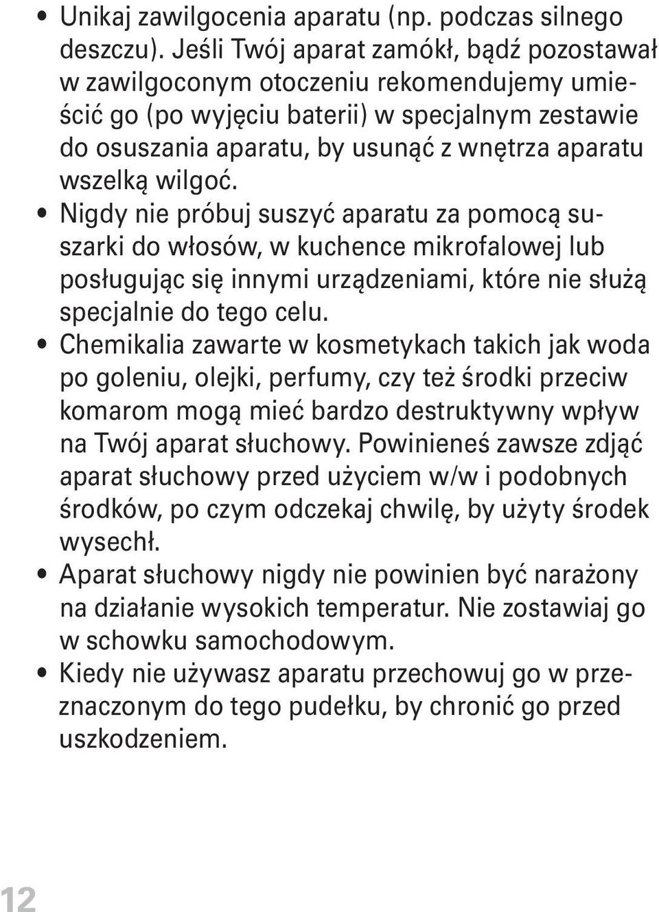 wilgoć. nigdy nie próbuj suszyć aparatu za pomocą suszarki do włosów, w kuchence mikrofalowej lub posługując się innymi urządzeniami, które nie służą specjalnie do tego celu.