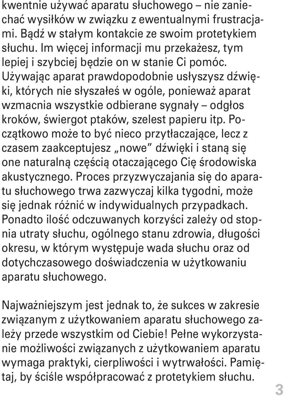 Używając aparat prawdopodobnie usłyszysz dźwięki, których nie słyszałeś w ogóle, ponieważ aparat wzmacnia wszystkie odbierane sygnały odgłos kroków, świergot ptaków, szelest papieru itp.