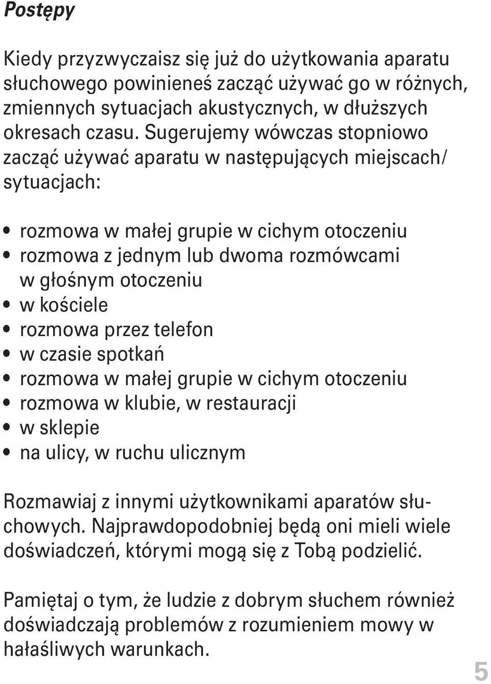 kościele rozmowa przez telefon w czasie spotkań rozmowa w małej grupie w cichym otoczeniu rozmowa w klubie, w restauracji w sklepie na ulicy, w ruchu ulicznym Rozmawiaj z innymi użytkownikami