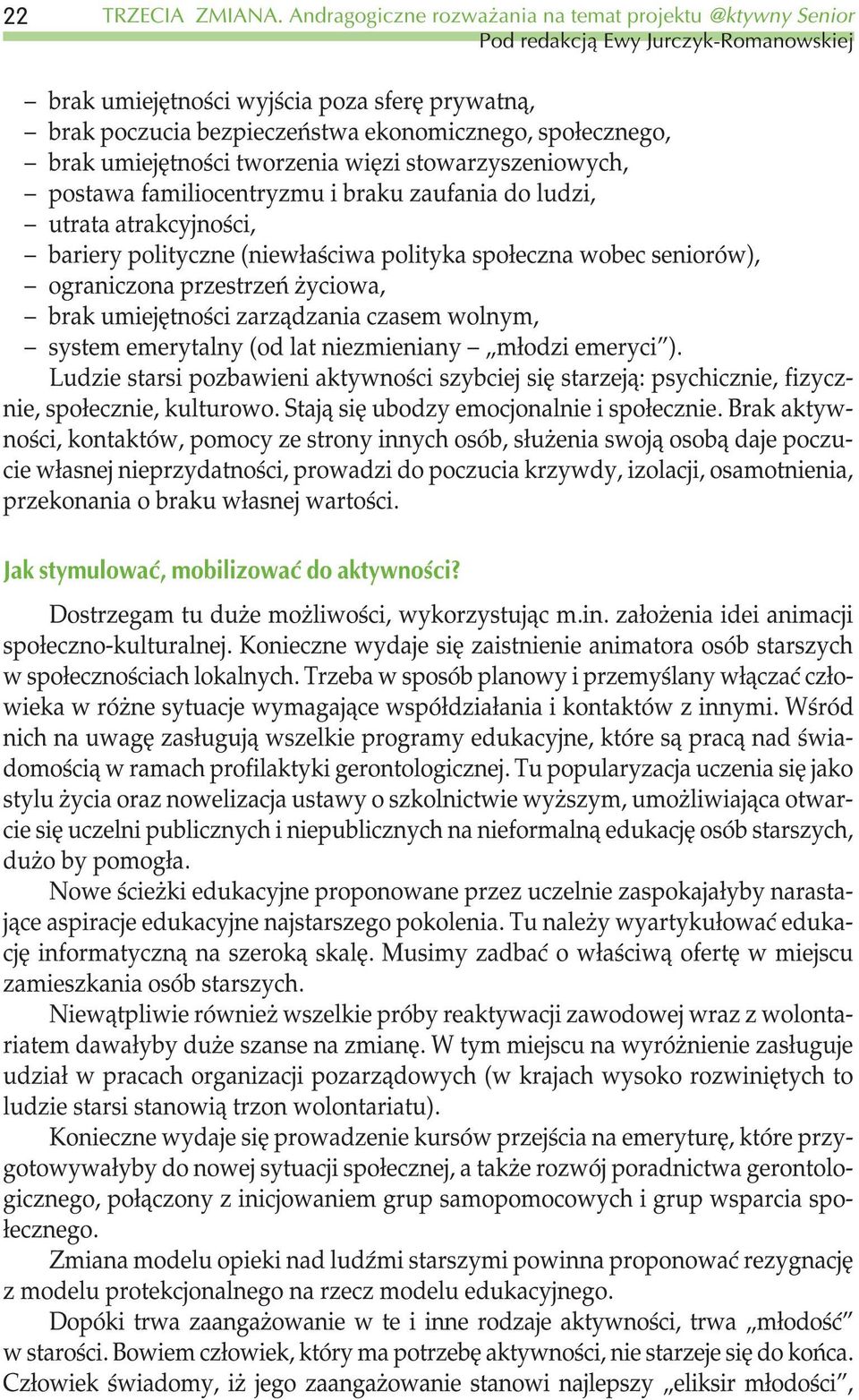 brak umiejêtnoœci tworzenia wiêzi stowarzyszeniowych, postawa familiocentryzmu i braku zaufania do ludzi, utrata atrakcyjnoœci, bariery polityczne (niew³aœciwa polityka spo³eczna wobec seniorów),