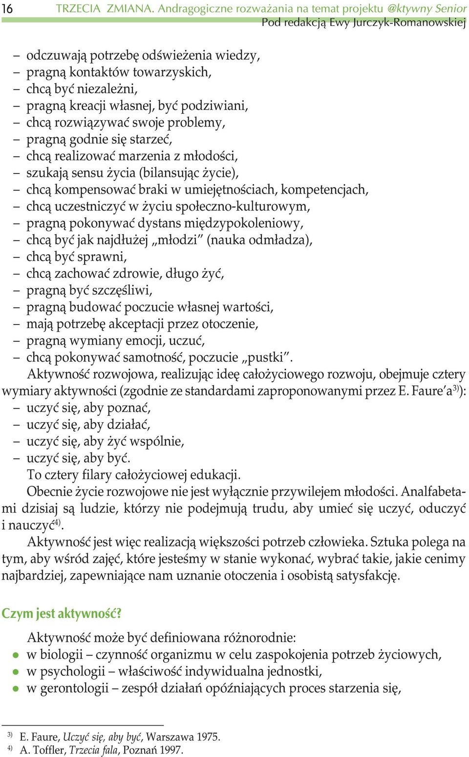 kreacji w³asnej, byæ podziwiani, chc¹ rozwi¹zywaæ swoje problemy, pragn¹ godnie siê starzeæ, chc¹ realizowaæ marzenia z m³odoœci, szukaj¹ sensu ycia (bilansuj¹c ycie), chc¹ kompensowaæ braki w