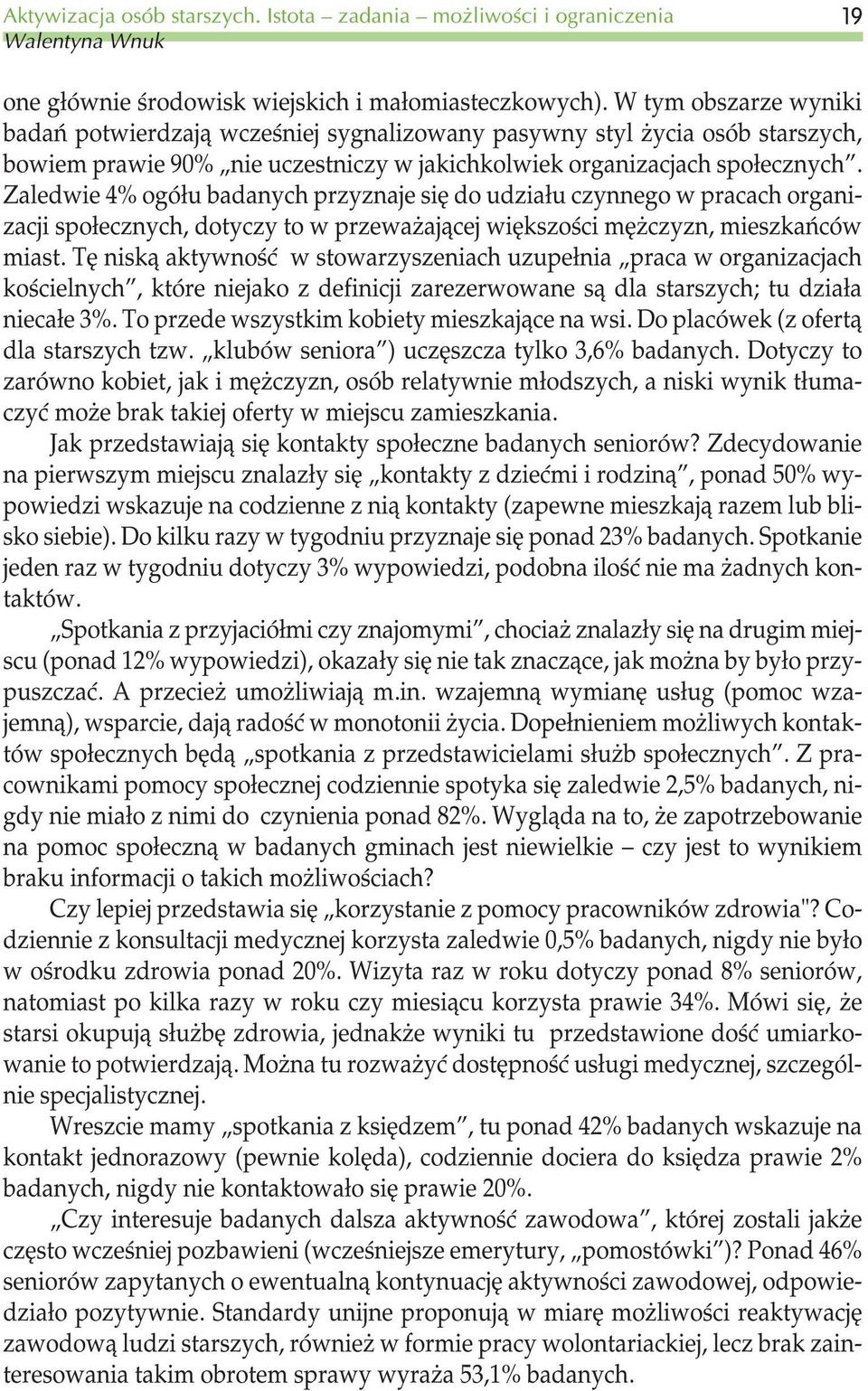 Zaledwie 4% ogó³u badanych przyznaje siê do udzia³u czynnego w pracach organizacji spo³ecznych, dotyczy to w przewa aj¹cej wiêkszoœci mê czyzn, mieszkañców miast.