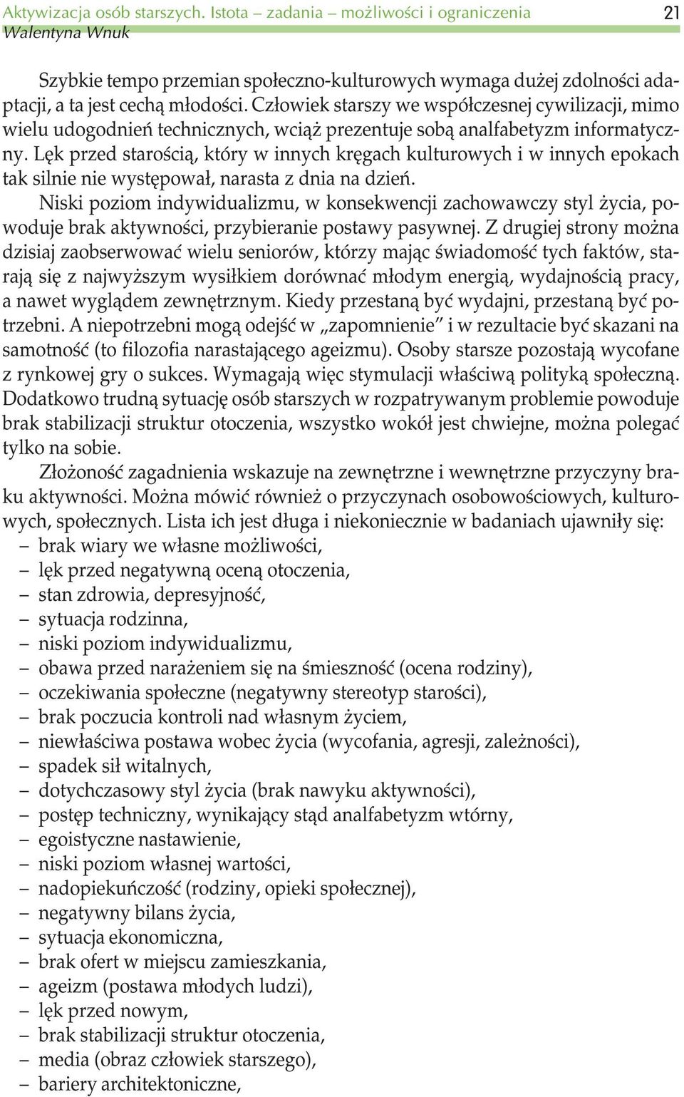 Lêk przed staroœci¹, który w innych krêgach kulturowych i w innych epokach tak silnie nie wystêpowa³, narasta z dnia na dzieñ.