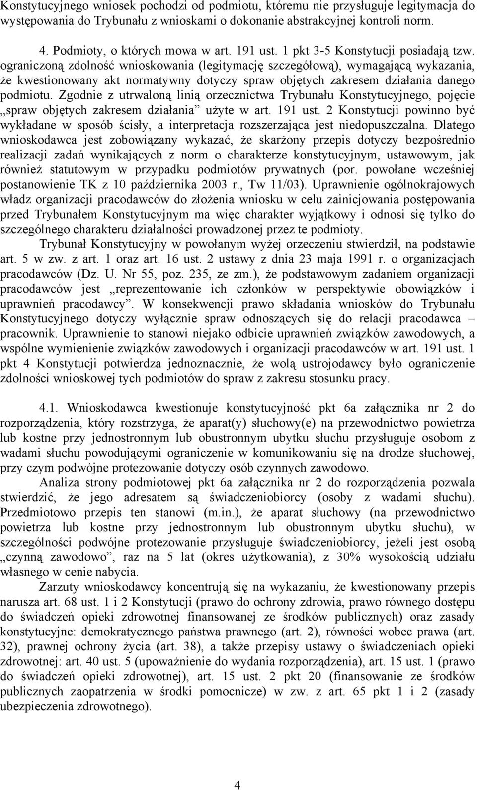 ograniczoną zdolność wnioskowania (legitymację szczegółową), wymagającą wykazania, że kwestionowany akt normatywny dotyczy spraw objętych zakresem działania danego podmiotu.