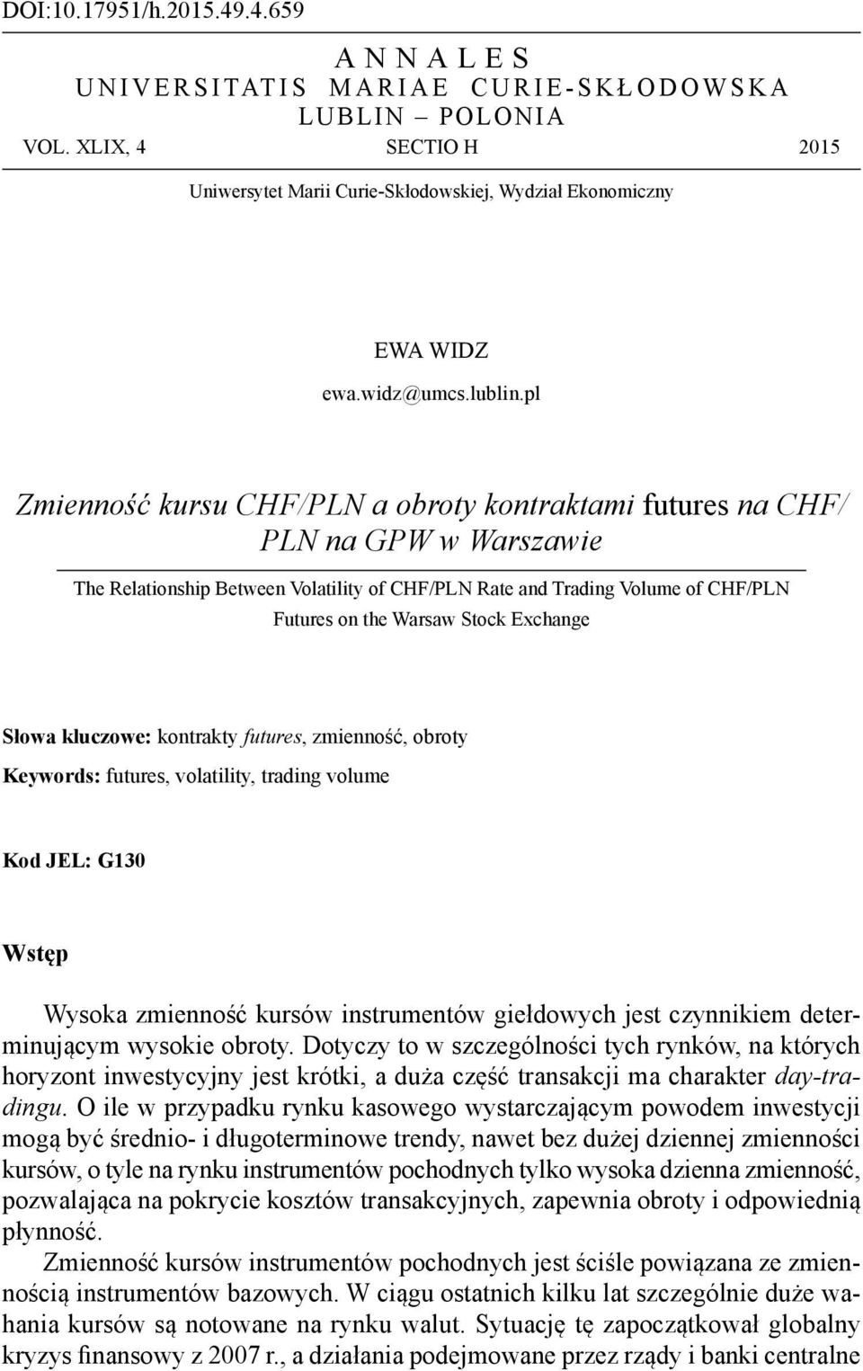 Exchange Słowa kluczowe: kontrakty futures, zmienność, obroty Keywords: futures, volatility, trading volume Kod JEL: G130 Wstęp Wysoka zmienność kursów instrumentów giełdowych jest czynnikiem