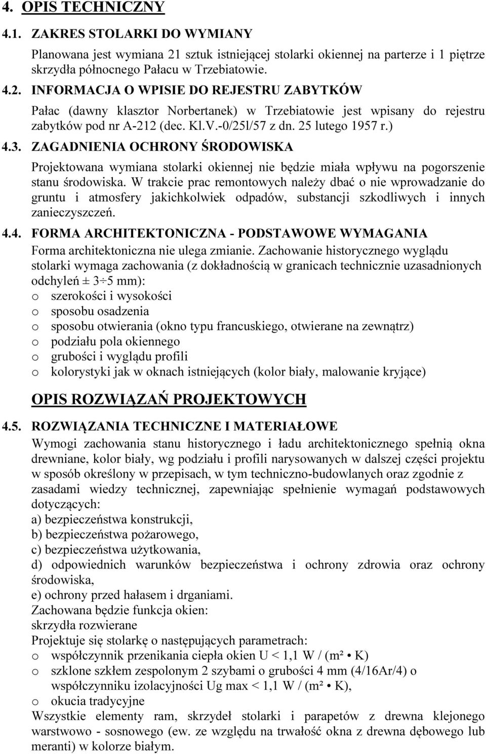 INFORMACJA O WPISIE DO REJESTRU ZABYTKÓW Pałac (dawny klasztr Nrbertanek) w Trzebiatwie jest wpisany d rejestru zabytków pd nr A-212 (dec. Kl.V.-0/25l/57 z dn. 25 luteg 1957 r.) 4.3.