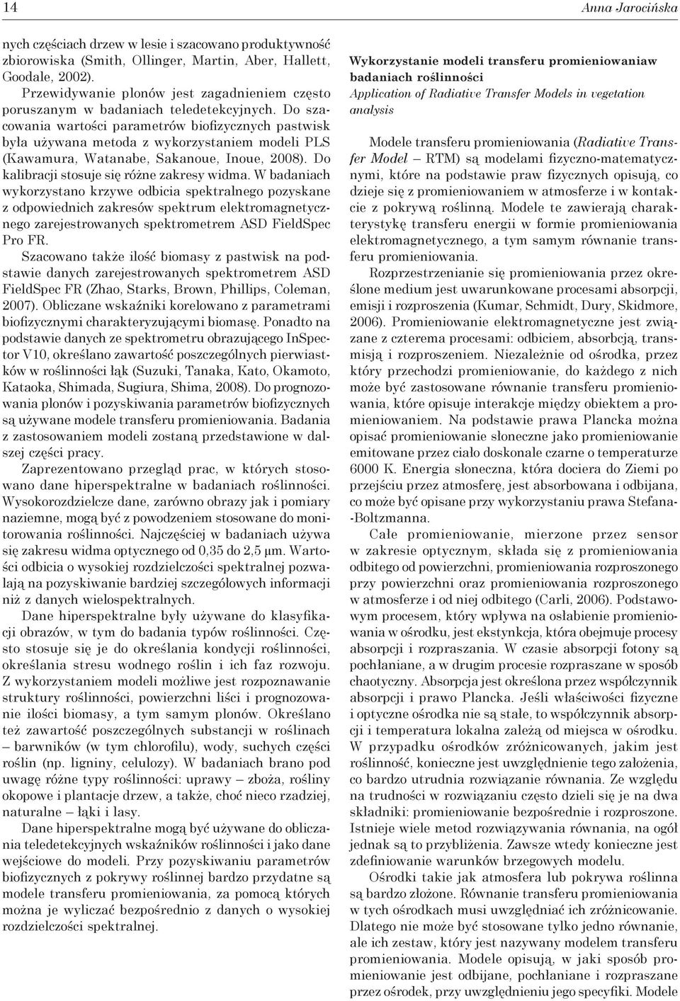 Do szacowania wartości parametrów biofizycznych pastwisk była używana metoda z wykorzystaniem modeli PLS (Kawamura, Watanabe, Sakanoue, Inoue, 2008). Do kalibracji stosuje się różne zakresy widma.