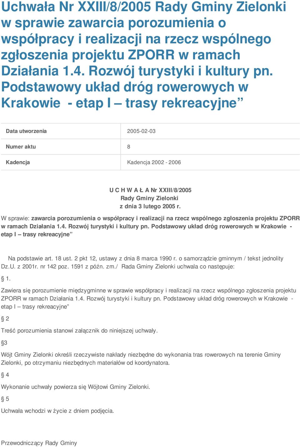 Podstawowy układ dróg rowerowych w Krakowie - etap I trasy rekreacyjne Data utworzenia 2005-02-03 Numer aktu 8 Kadencja Kadencja 2002-2006 U C H W A Ł A Nr XXIII/8/2005 Rady Gminy Zielonki z dnia 3