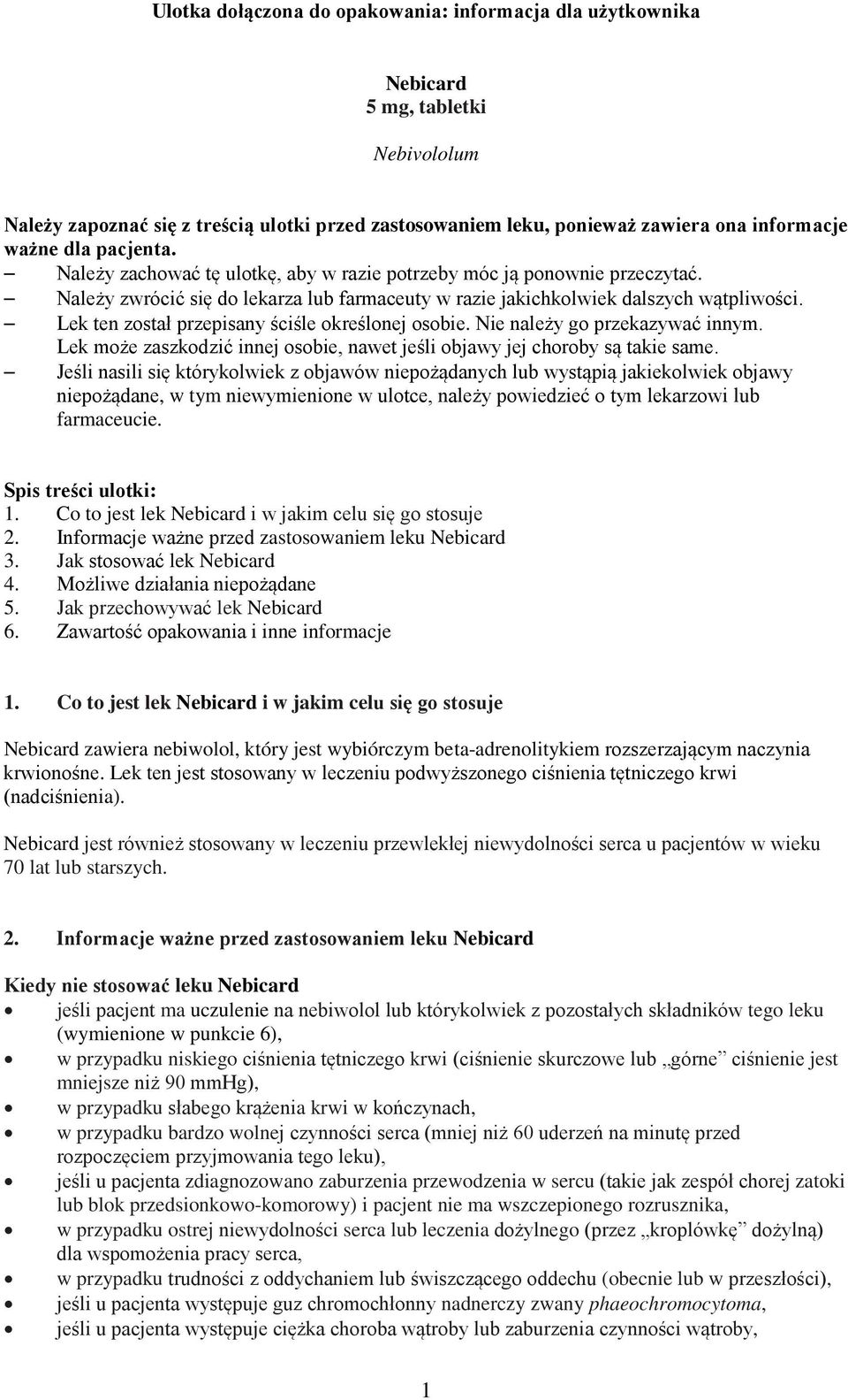 Lek ten został przepisany ściśle określonej osobie. Nie należy go przekazywać innym. Lek może zaszkodzić innej osobie, nawet jeśli objawy jej choroby są takie same.