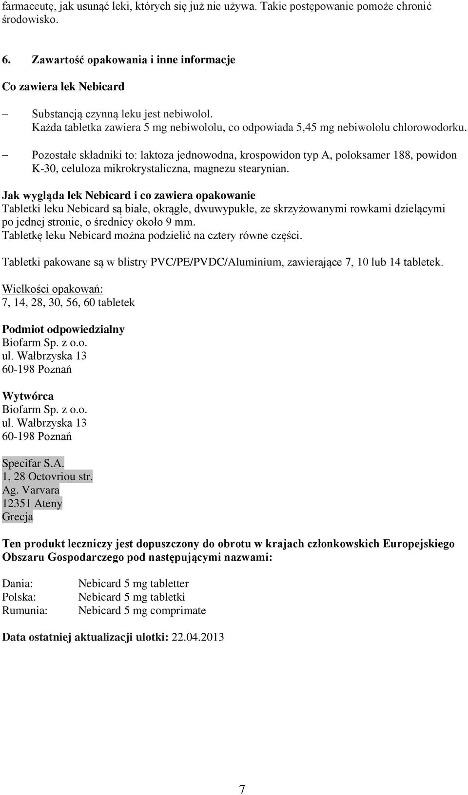 Pozostałe składniki to: laktoza jednowodna, krospowidon typ A, poloksamer 188, powidon K-30, celuloza mikrokrystaliczna, magnezu stearynian.