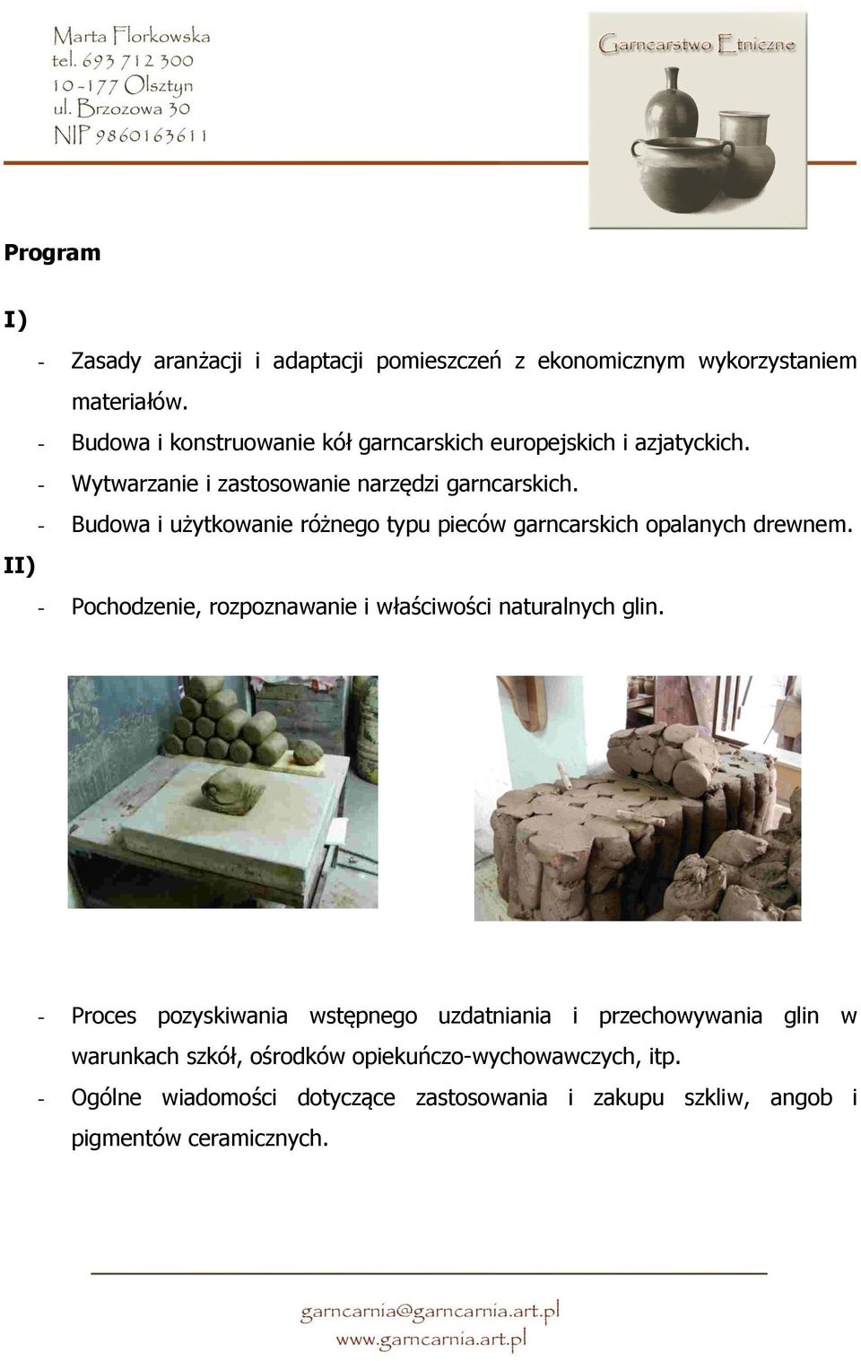 - Budowa i użytkowanie różnego typu pieców garncarskich opalanych drewnem. II) - Pochodzenie, rozpoznawanie i właściwości naturalnych glin.