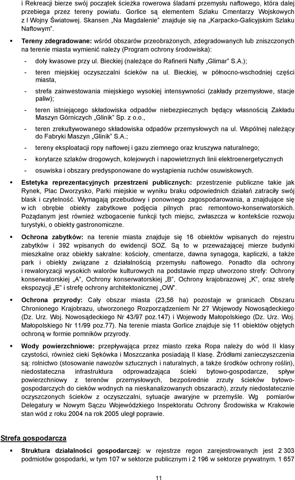 Tereny zdegradowane: wśród obszarów przeobrażonych, zdegradowanych lub zniszczonych na terenie miasta wymienić należy (Program ochrony środowiska): - doły kwasowe przy ul.