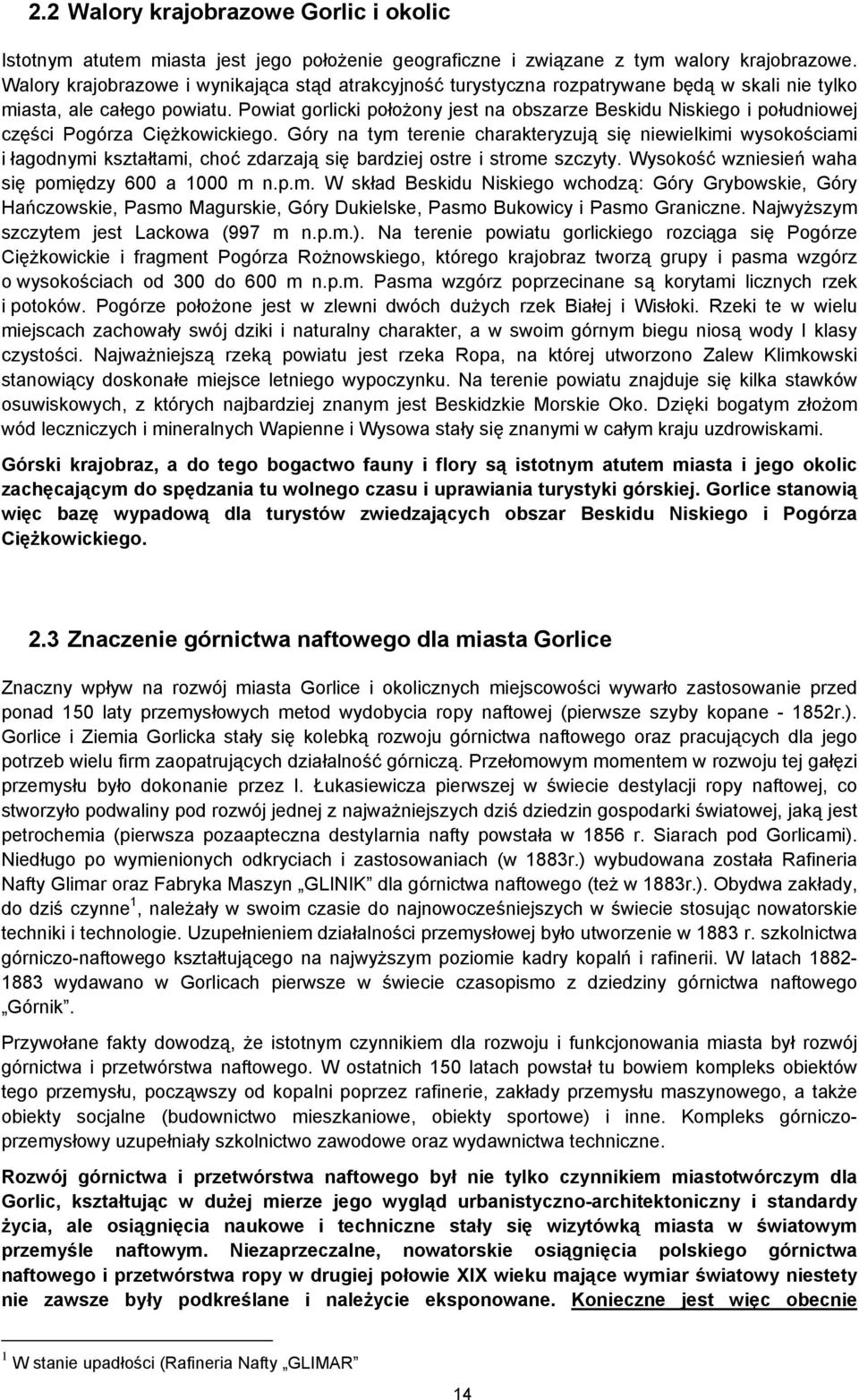 Powiat gorlicki położony jest na obszarze Beskidu Niskiego i południowej części Pogórza Ciężkowickiego.