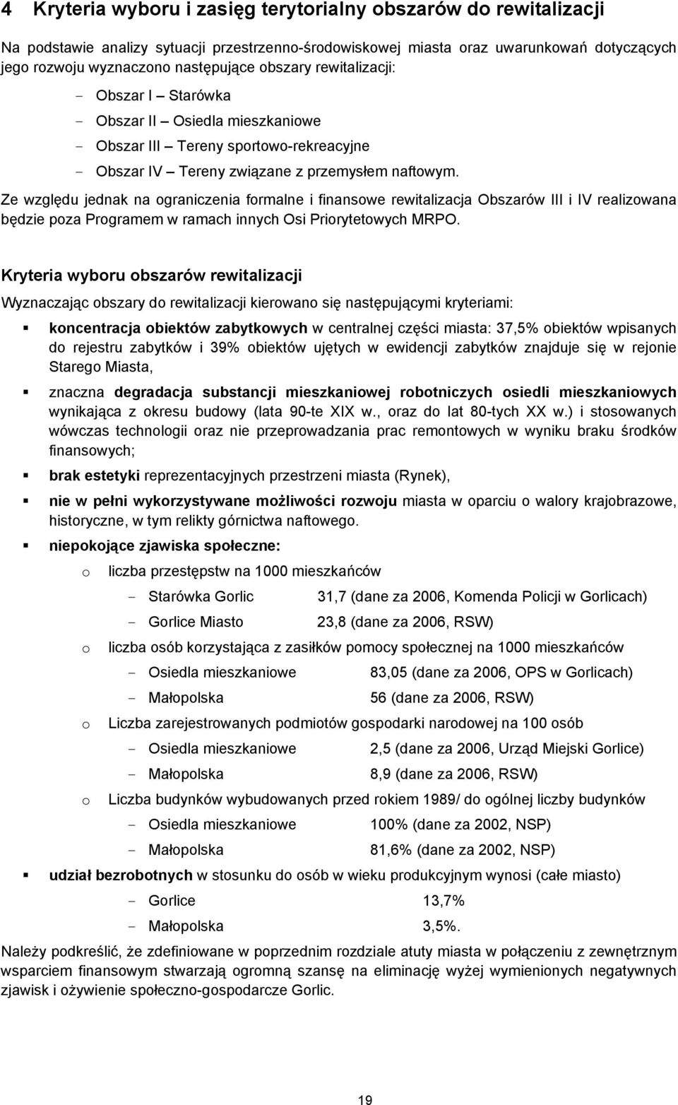 Ze względu jednak na ograniczenia formalne i finansowe rewitalizacja Obszarów III i IV realizowana będzie poza Programem w ramach innych Osi Priorytetowych MRPO.