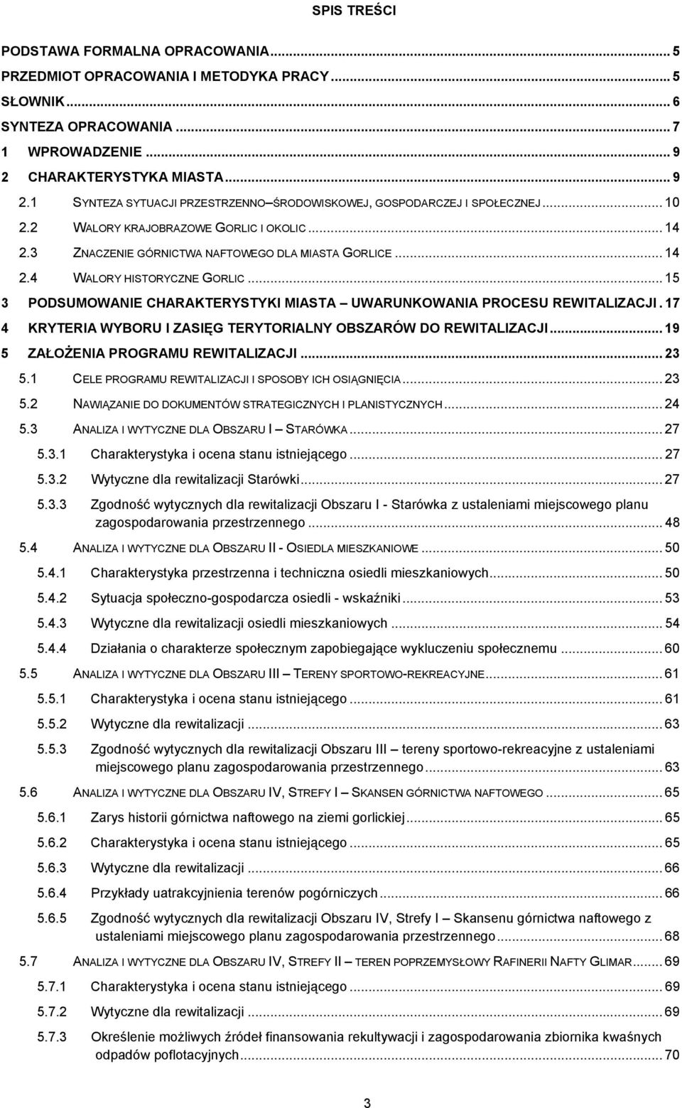 3 ZNACZENIE GÓRNICTWA NAFTOWEGO DLA MIASTA GORLICE... 14 2.4 WALORY HISTORYCZNE GORLIC... 15 3 PODSUMOWANIE CHARAKTERYSTYKI MIASTA UWARUNKOWANIA PROCESU REWITALIZACJI.