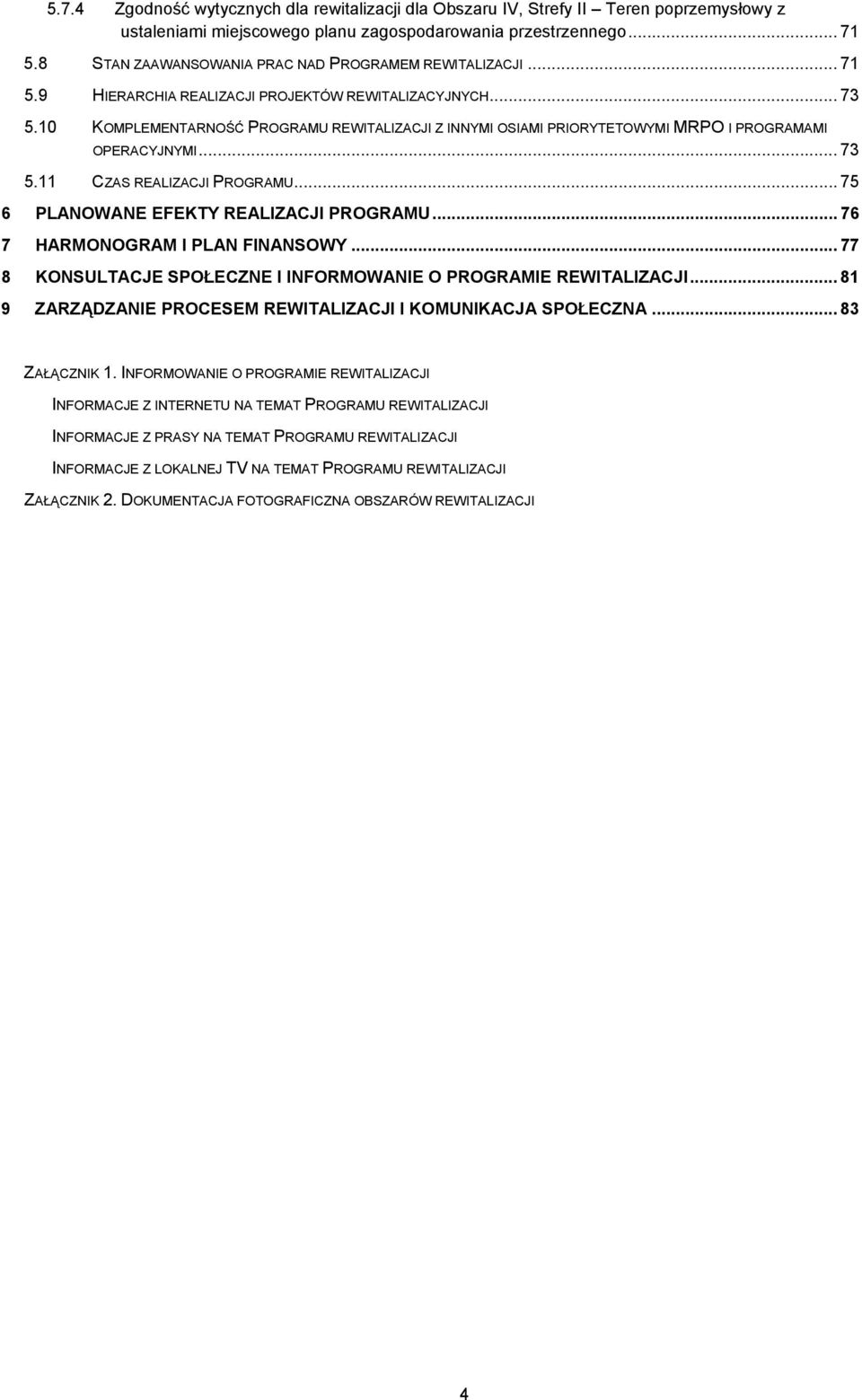 10 KOMPLEMENTARNOŚĆ PROGRAMU REWITALIZACJI Z INNYMI OSIAMI PRIORYTETOWYMI MRPO I PROGRAMAMI OPERACYJNYMI... 73 5.11 CZAS REALIZACJI PROGRAMU... 75 6 PLANOWANE EFEKTY REALIZACJI PROGRAMU.