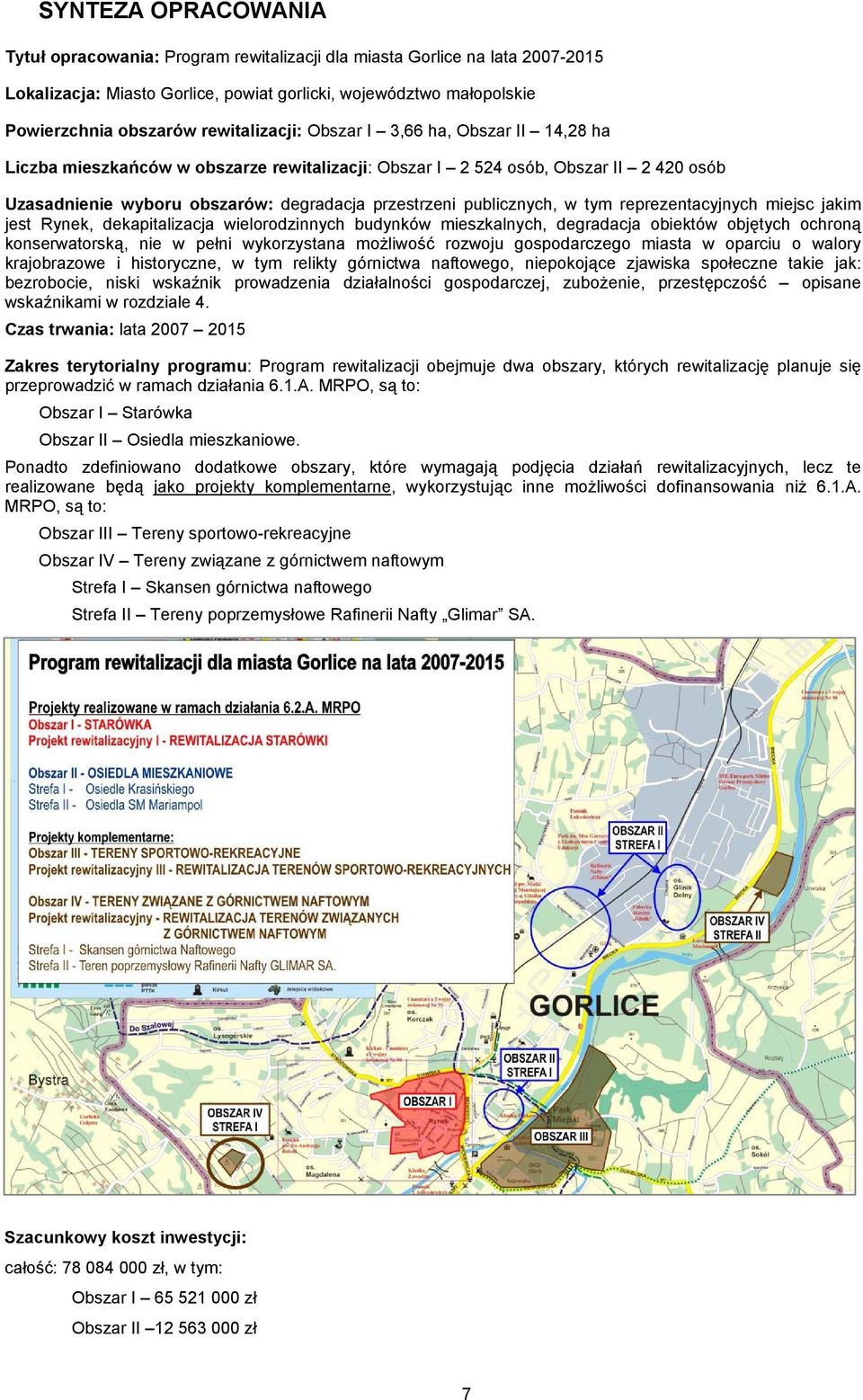 publicznych, w tym reprezentacyjnych miejsc jakim jest Rynek, dekapitalizacja wielorodzinnych budynków mieszkalnych, degradacja obiektów objętych ochroną konserwatorską, nie w pełni wykorzystana