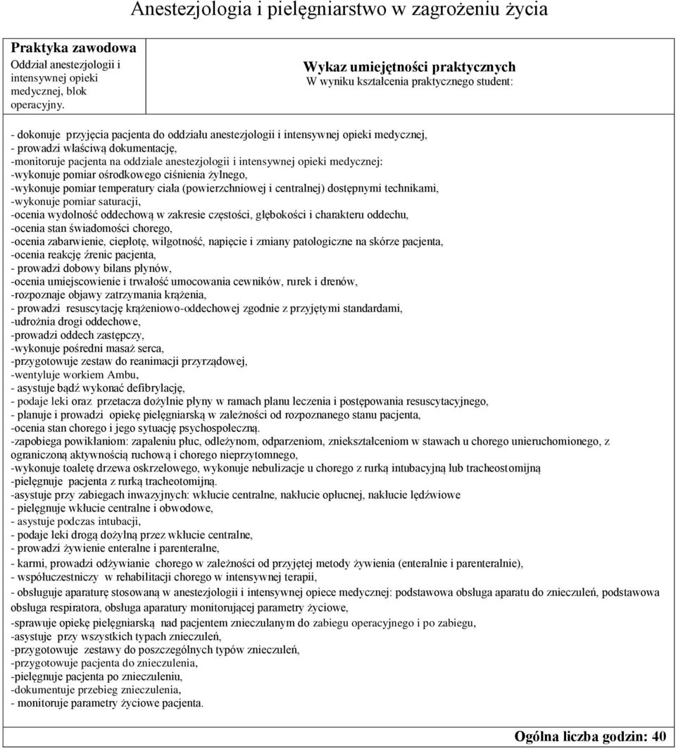 medycznej: -wykonuje pomiar ośrodkowego ciśnienia żylnego, -wykonuje pomiar temperatury ciała (powierzchniowej i centralnej) dostępnymi technikami, -wykonuje pomiar saturacji, -ocenia wydolność