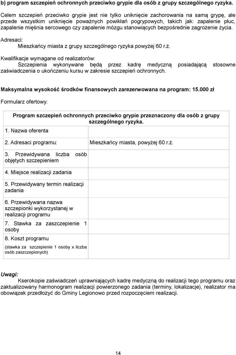 sercowego czy zapalenie mózgu stanowiących bezpośrednie zagrożenie życia. Adresaci: Mieszkańcy miasta z grupy szczególnego ryzyka powyżej 60 r.ż. Szczepienia wykonywane będą przez kadrę medyczną posiadającą stosowne zaświadczenia o ukończeniu kursu w zakresie szczepień ochronnych.