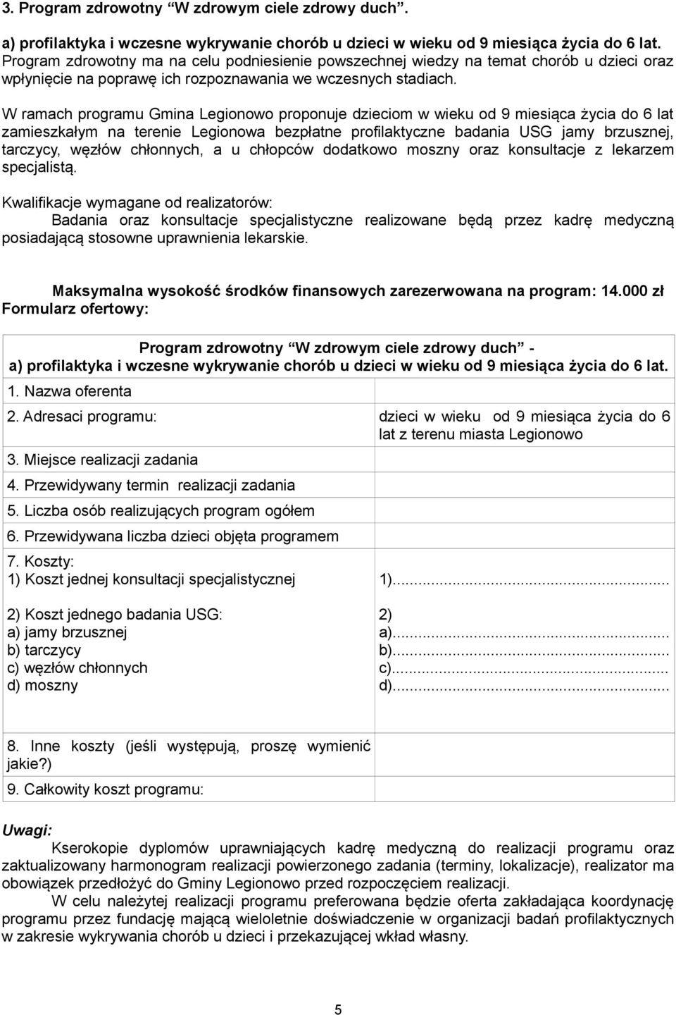 W ramach programu Gmina Legionowo proponuje dzieciom w wieku od 9 miesiąca życia do 6 lat zamieszkałym na terenie Legionowa bezpłatne profilaktyczne badania USG jamy brzusznej, tarczycy, węzłów