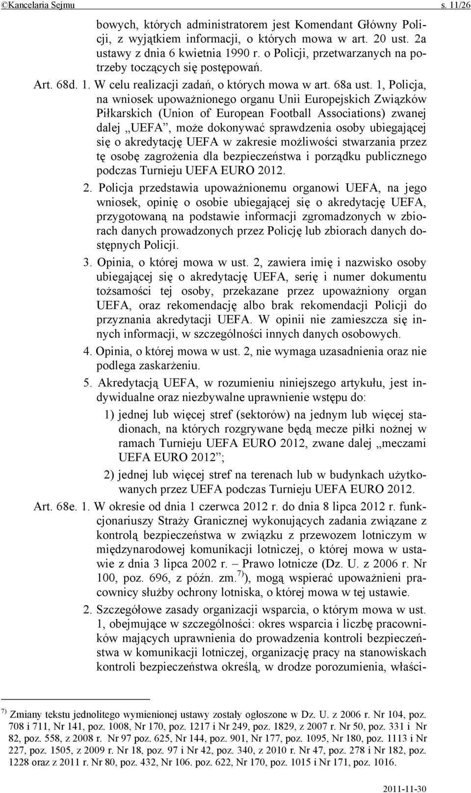 1, Policja, na wniosek upoważnionego organu Unii Europejskich Związków Piłkarskich (Union of European Football Associations) zwanej dalej UEFA, może dokonywać sprawdzenia osoby ubiegającej się o