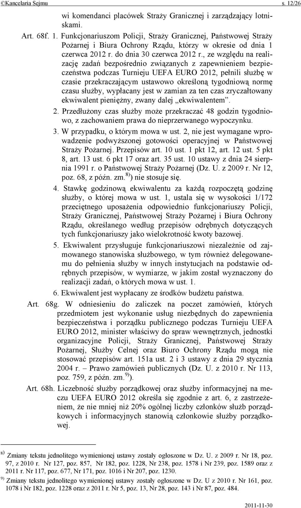 , ze względu na realizację zadań bezpośrednio związanych z zapewnieniem bezpieczeństwa podczas Turnieju UEFA EURO 2012, pełnili służbę w czasie przekraczającym ustawowo określoną tygodniową normę