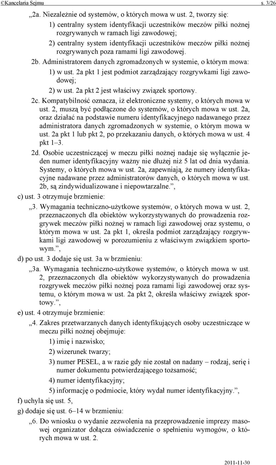 poza ramami ligi zawodowej. 2b. Administratorem danych zgromadzonych w systemie, o którym mowa: 1) w ust. 2a pkt 1 jest podmiot zarządzający rozgrywkami ligi zawodowej; 2) w ust.