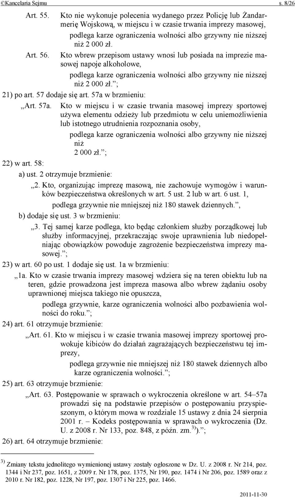 Art. 56. Kto wbrew przepisom ustawy wnosi lub posiada na imprezie masowej napoje alkoholowe, podlega karze ograniczenia wolności albo grzywny nie niższej niż 2 000 zł. ; 21) po art. 57 dodaje się art.