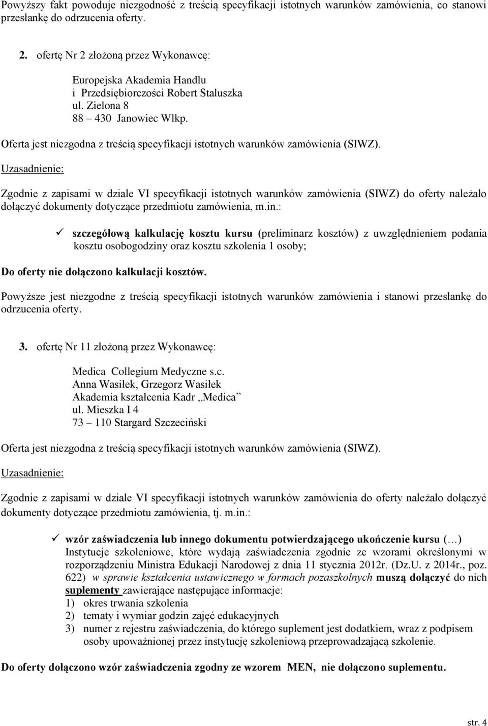 Zgodnie z zapisami w dziale VI specyfikacji istotnych warunków zamówienia (SIWZ) do oferty należało dołączyć dokumenty dotyczące przedmiotu zamówienia, m.in.