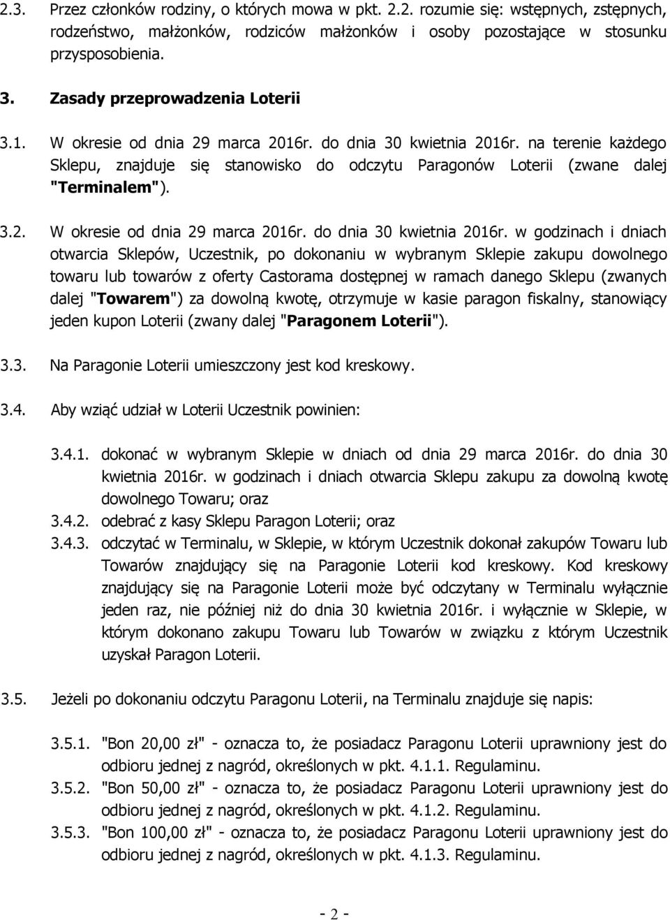 na terenie każdego Sklepu, znajduje się stanowisko do odczytu Paragonów Loterii (zwane dalej "Terminalem"). 3.2. W okresie od dnia 29 marca 2016r. do dnia 30 kwietnia 2016r.