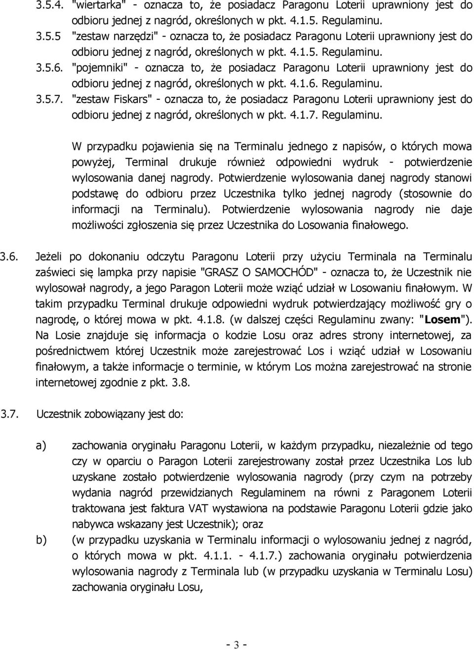 "zestaw Fiskars" - oznacza to, że posiadacz Paragonu Loterii uprawniony jest do odbioru jednej z nagród, określonych w pkt. 4.1.7. Regulaminu.