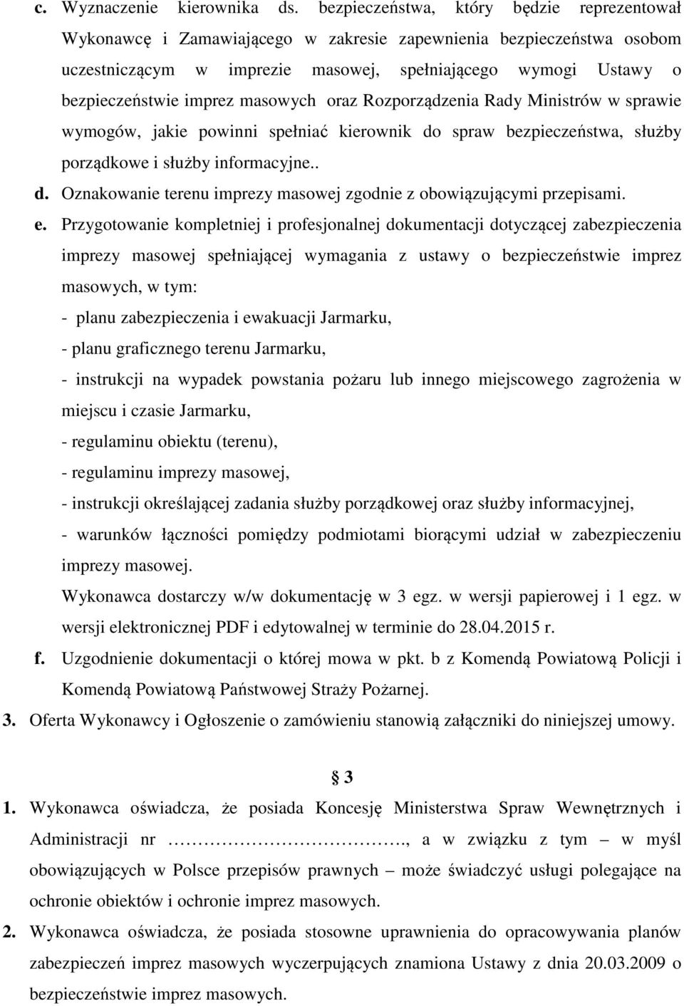 imprez masowych oraz Rozporządzenia Rady Ministrów w sprawie wymogów, jakie powinni spełniać kierownik do spraw bezpieczeństwa, służby porządkowe i służby informacyjne.. d. Oznakowanie terenu imprezy masowej zgodnie z obowiązującymi przepisami.