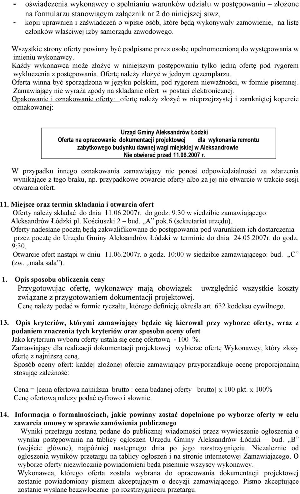 Każdy wykonawca może złożyć w niniejszym postępowaniu tylko jedną ofertę pod rygorem wykluczenia z postępowania. Ofertę należy złożyć w jednym egzemplarzu.