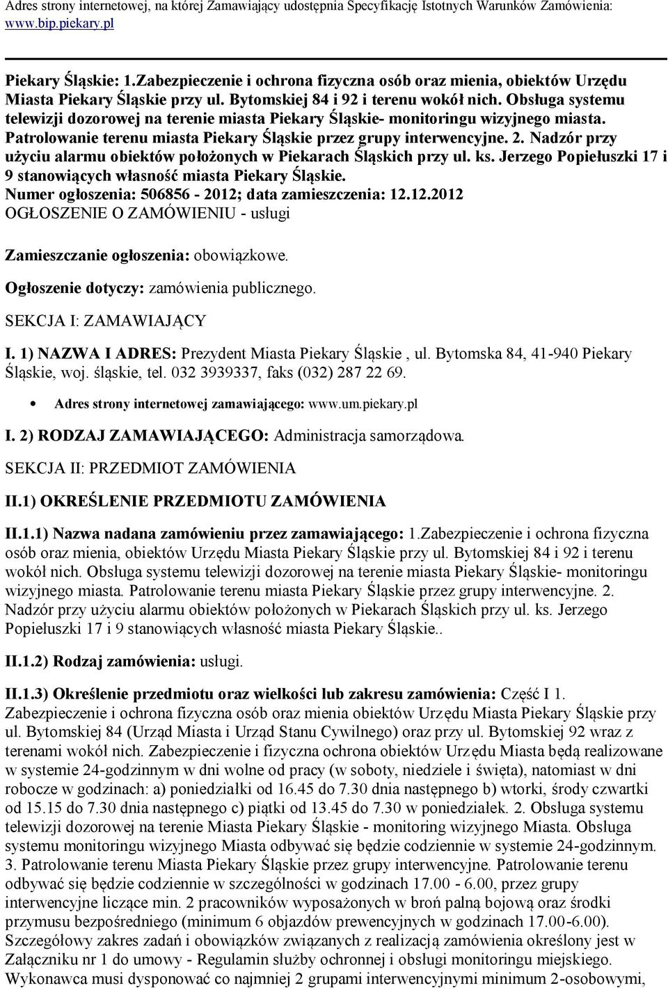 Obsługa systemu telewizji dzrwej na terenie miasta Piekary Śląskie- mnitringu wizyjneg miasta. Patrlwanie terenu miasta Piekary Śląskie przez grupy interwencyjne. 2.