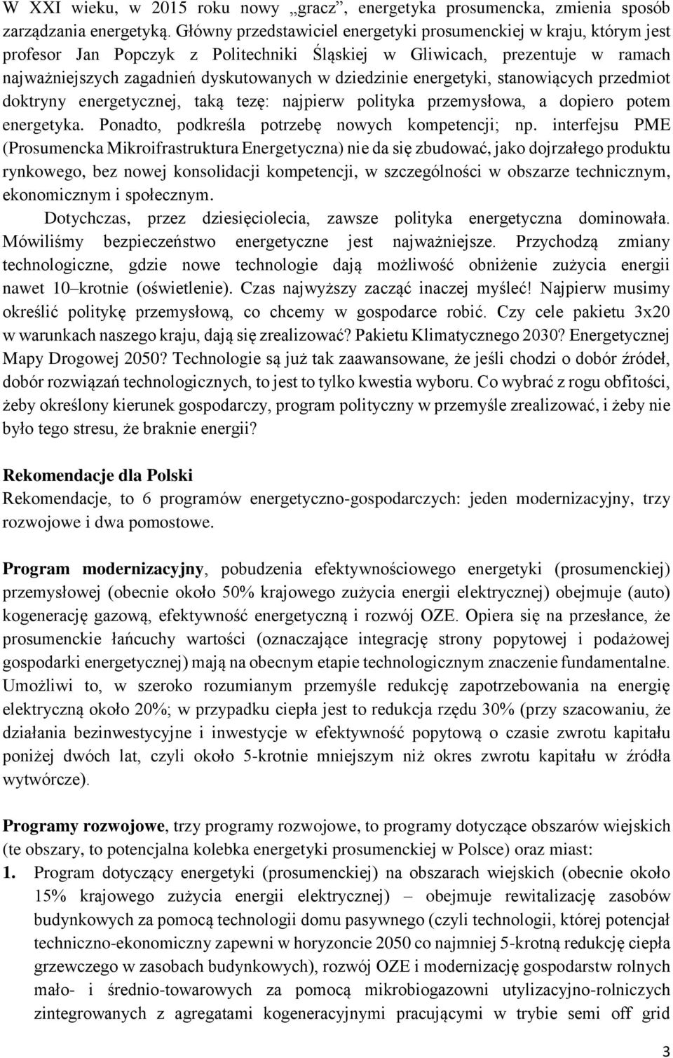 energetyki, stanowiących przedmiot doktryny energetycznej, taką tezę: najpierw polityka przemysłowa, a dopiero potem energetyka. Ponadto, podkreśla potrzebę nowych kompetencji; np.