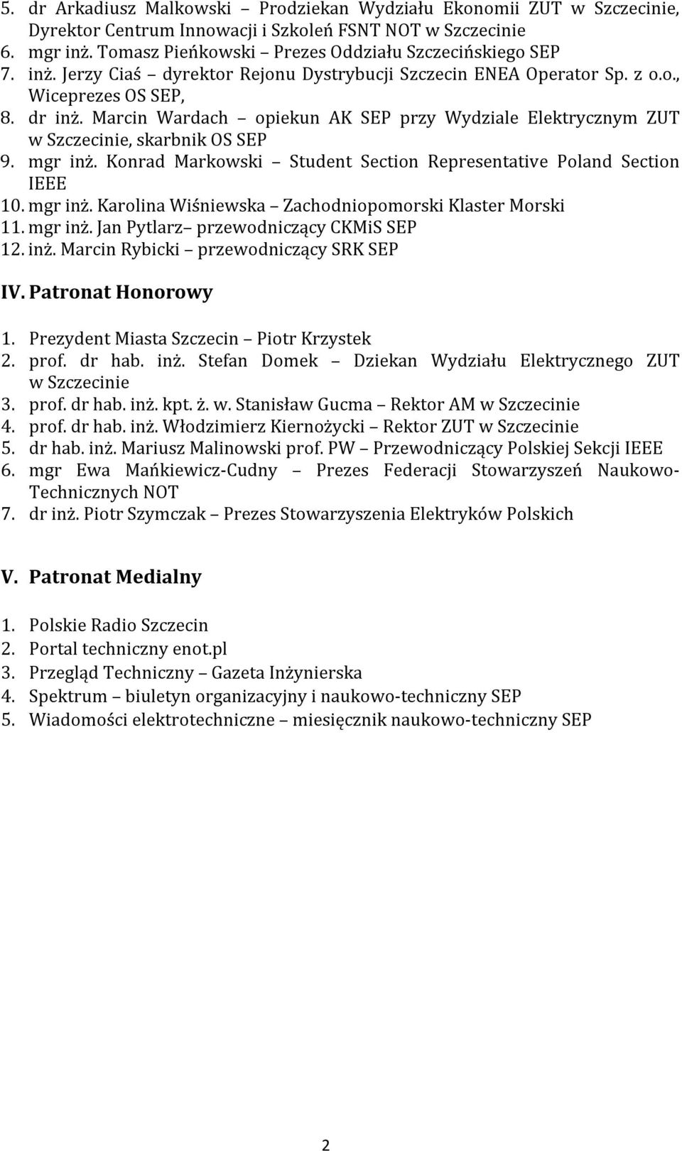 mgr inż. Karolina Wiśniewska Zachodniopomorski Klaster Morski 11. mgr inż. Jan Pytlarz przewodniczący CKMiS SEP 12. inż. Marcin Rybicki przewodniczący SRK SEP IV. Patronat Honorowy 1.