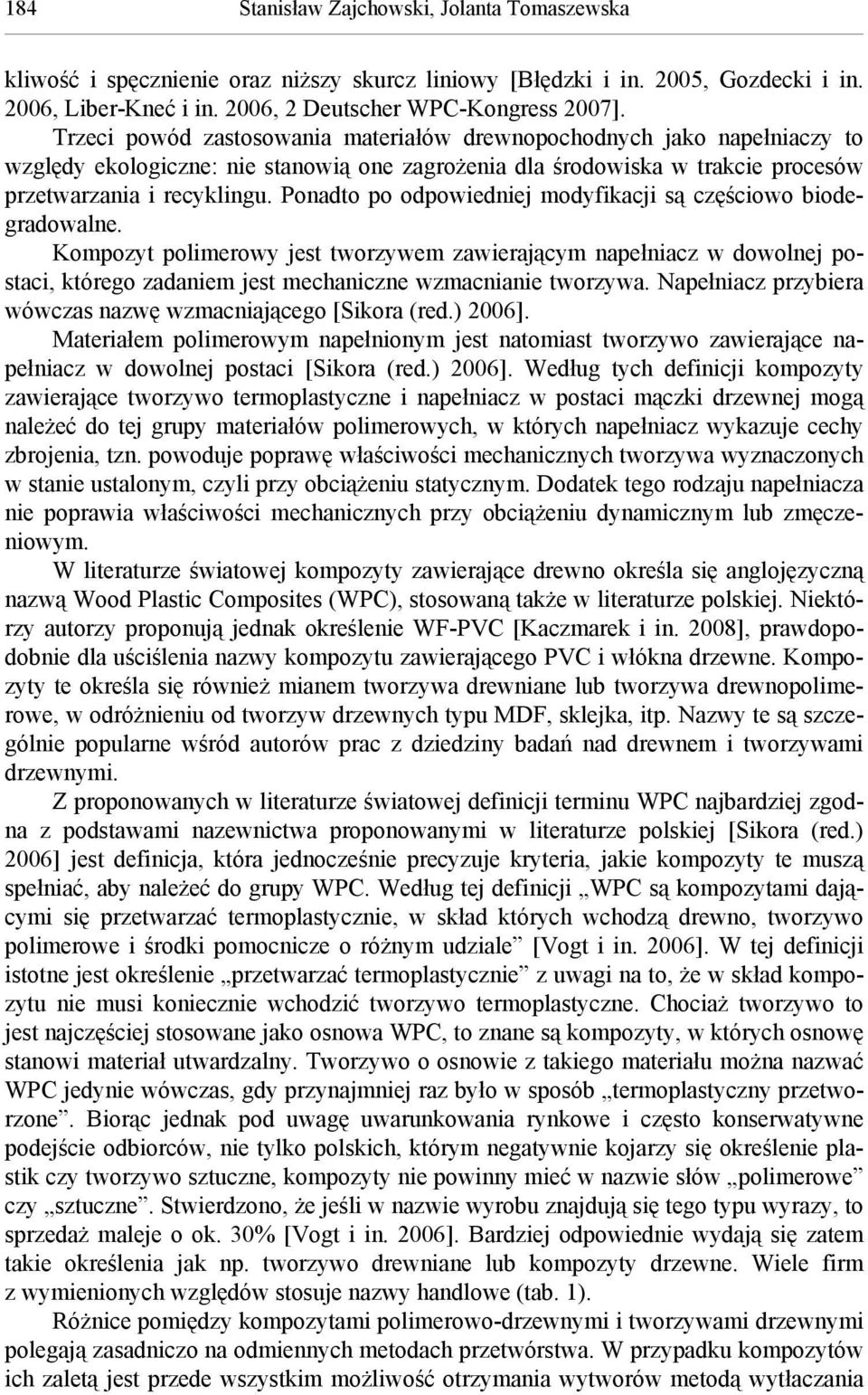 Ponadto po odpowiedniej modyfikacji są częściowo biodegradowalne. Kompozyt polimerowy jest tworzywem zawierającym napełniacz w dowolnej postaci, którego zadaniem jest mechaniczne wzmacnianie tworzywa.