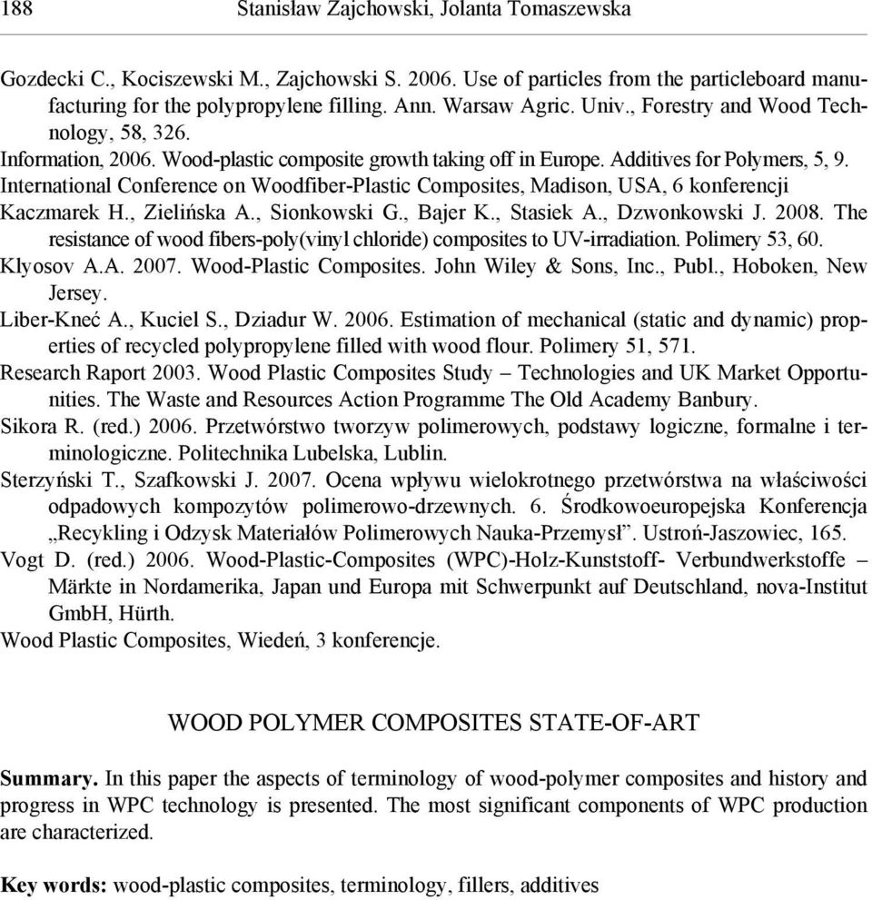 International Conference on Woodfiber-Plastic Composites, Madison, USA, 6 konferencji Kaczmarek H., Zielińska A., Sionkowski G., Bajer K., Stasiek A., Dzwonkowski J. 2008.