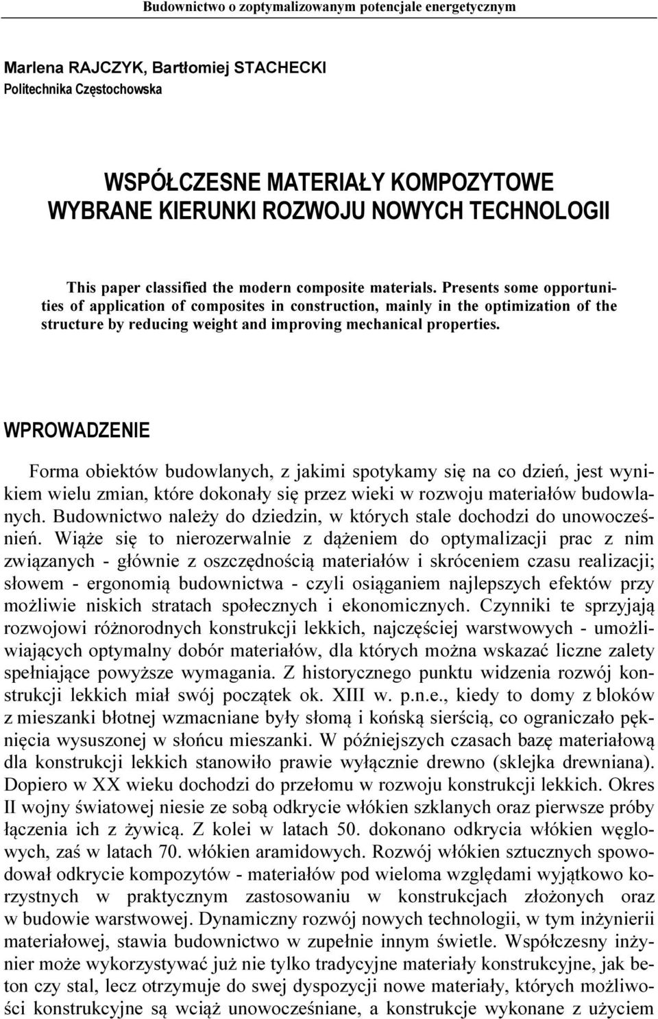 Presents some opportunities of application of composites in construction, mainly in the optimization of the structure by reducing weight and improving mechanical properties.