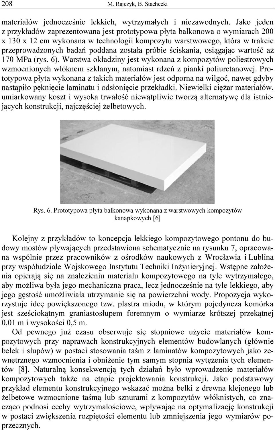 została próbie ściskania, osiągając wartość aż 170 MPa (rys. 6). Warstwa okładziny jest wykonana z kompozytów poliestrowych wzmocnionych włóknem szklanym, natomiast rdzeń z pianki poliuretanowej.