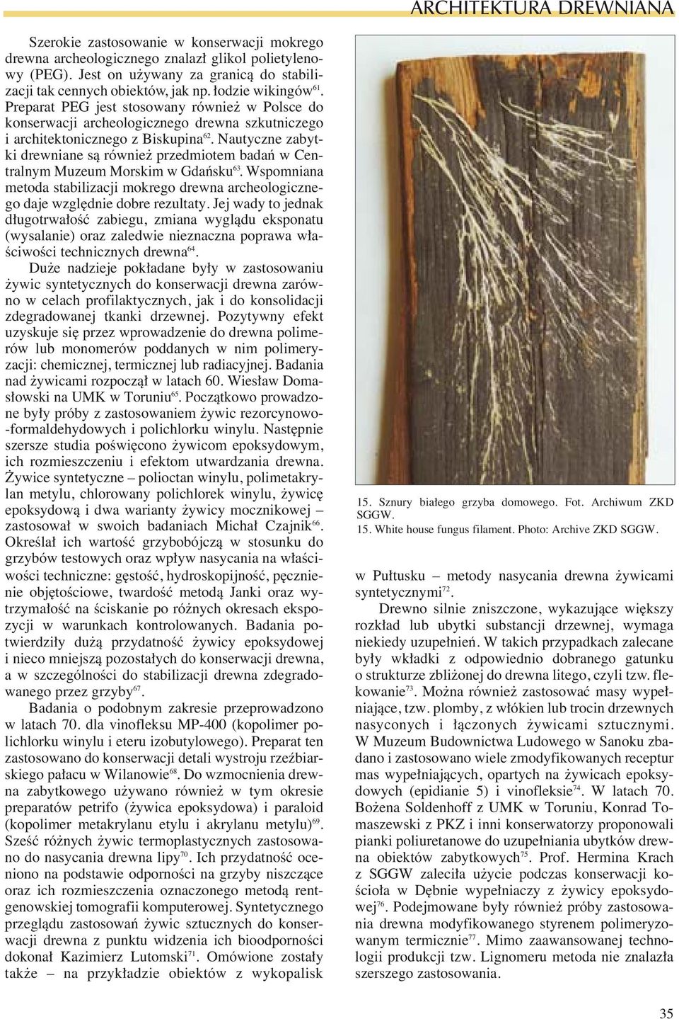 Nautyczne zabytki drewniane sà równie przedmiotem badaƒ w Centralnym Muzeum Morskim w Gdaƒsku 63. Wspomniana metoda stabilizacji mokrego drewna archeologicznego daje wzgl dnie dobre rezultaty.