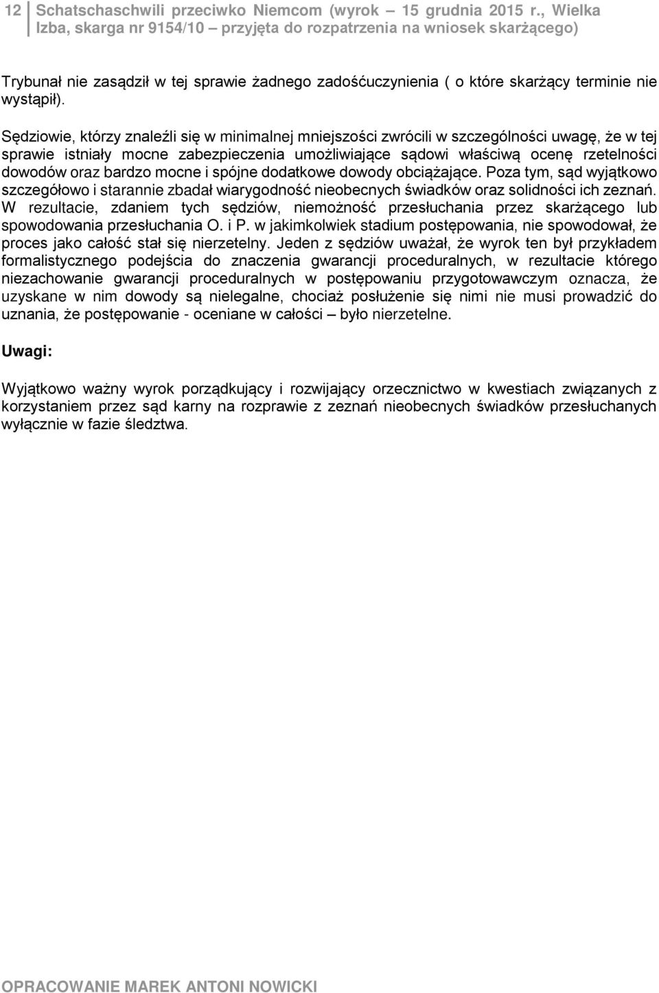 Sędziowie, którzy znaleźli się w minimalnej mniejszości zwrócili w szczególności uwagę, że w tej sprawie istniały mocne zabezpieczenia umożliwiające sądowi właściwą ocenę rzetelności dowodów oraz