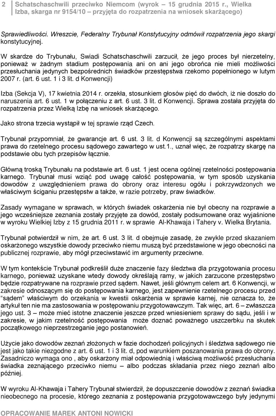 W skardze do Trybunału, Swiadi Schatschaschwili zarzucił, że jego proces był nierzetelny, ponieważ w żadnym stadium postępowania ani on ani jego obrońca nie mieli możliwości przesłuchania jedynych