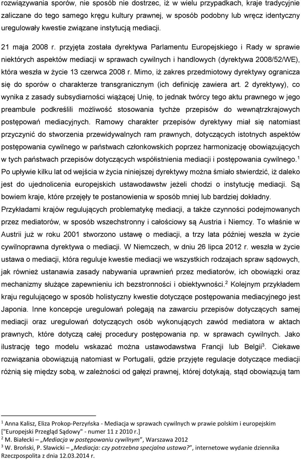 przyjęta została dyrektywa Parlamentu Europejskiego i Rady w sprawie niektórych aspektów mediacji w sprawach cywilnych i handlowych (dyrektywa 2008/52/WE), która weszła w życie 13 czerwca 2008 r.