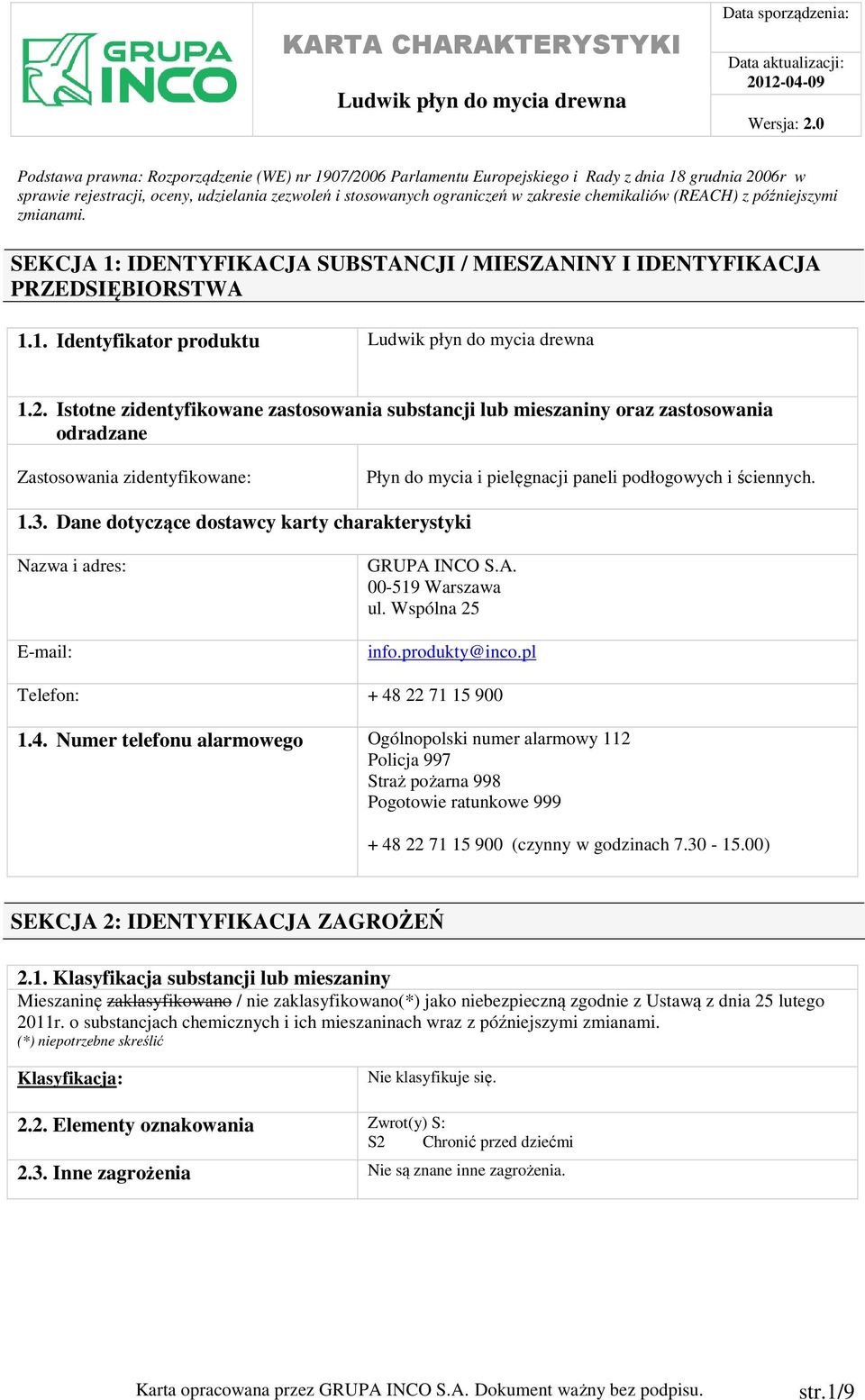 Istotne zidentyfikowane zastosowania substancji lub mieszaniny oraz zastosowania odradzane Zastosowania zidentyfikowane: Płyn do mycia i pielęgnacji paneli podłogowych i ściennych. 1.3.