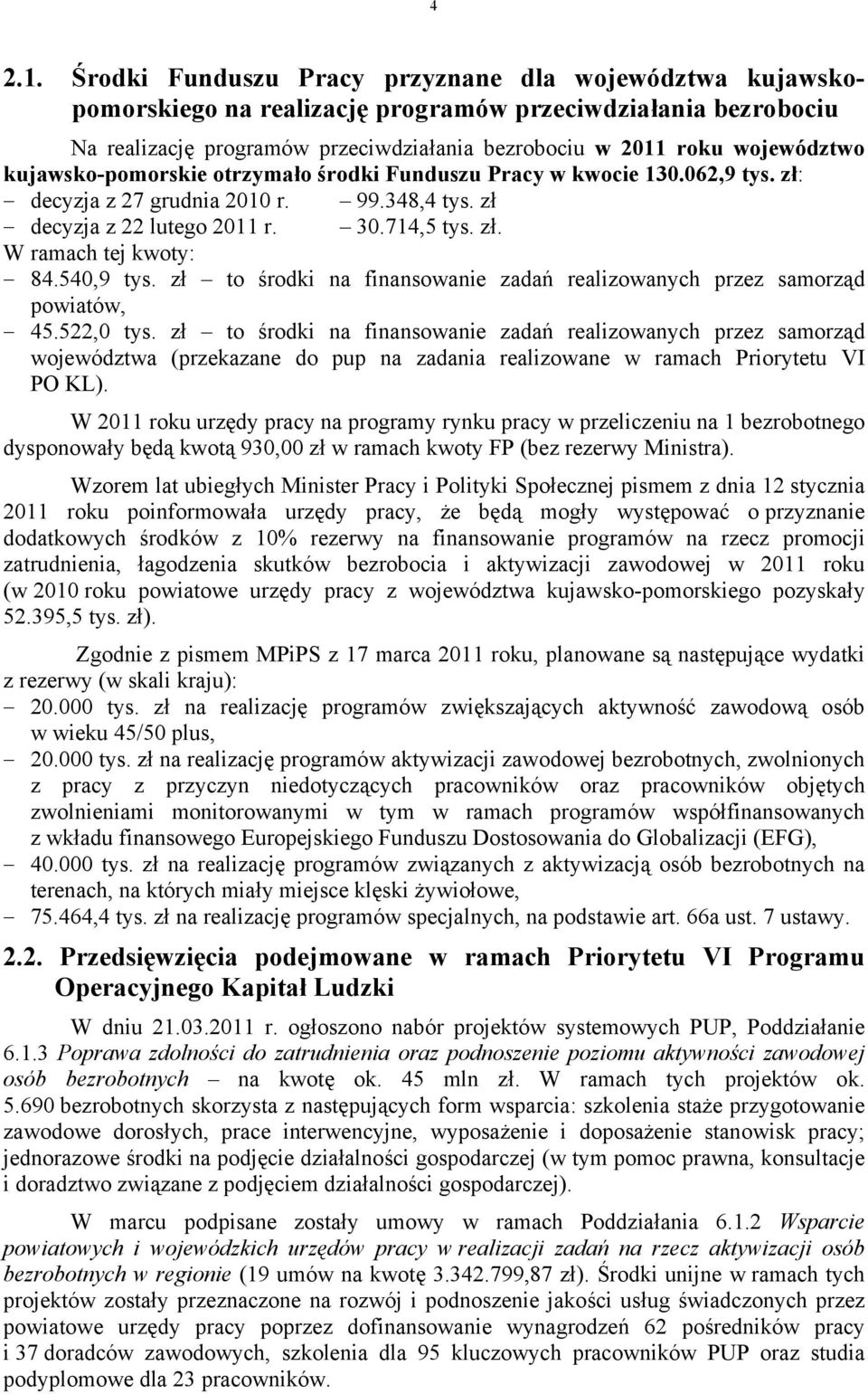 kujawsko-pomorskie otrzymało środki Funduszu Pracy w kwocie 130.062,9 tys. zł: decyzja z 27 grudnia 2010 r. 99.348,4 tys. zł decyzja z 22 lutego 2011 r. 30.714,5 tys. zł. W ramach tej kwoty: 84.